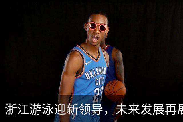 浙江游泳迎新领导，未来发展再展宏图